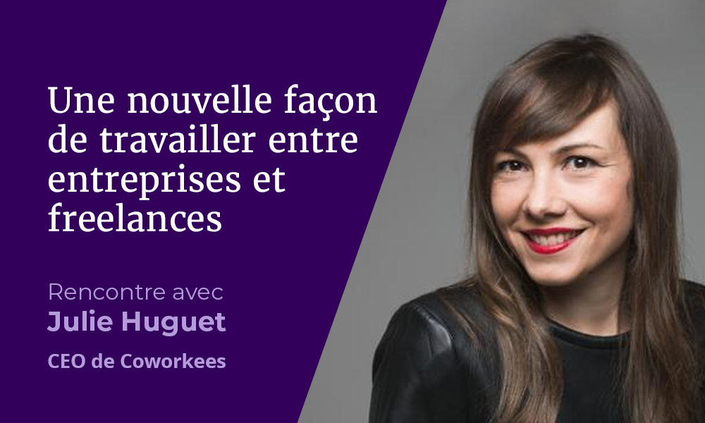 Une nouvelle façon de travailler entre entreprises et freelances - Rencontre avec Julie Huguet, fondatrice de Coworkees