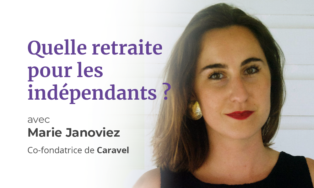 Quelle retraite pour les indépendants ? avec Marie Janoviez de Caravel